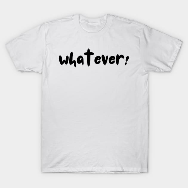 Whatever T-Shirt by AJDesignsstuff